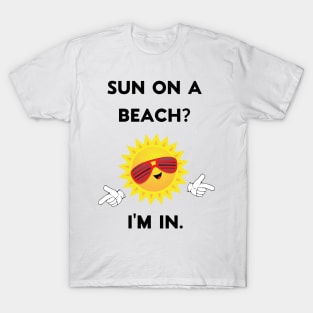 Sun On A Beach? I'm In. Summer Vaca T-Shirt